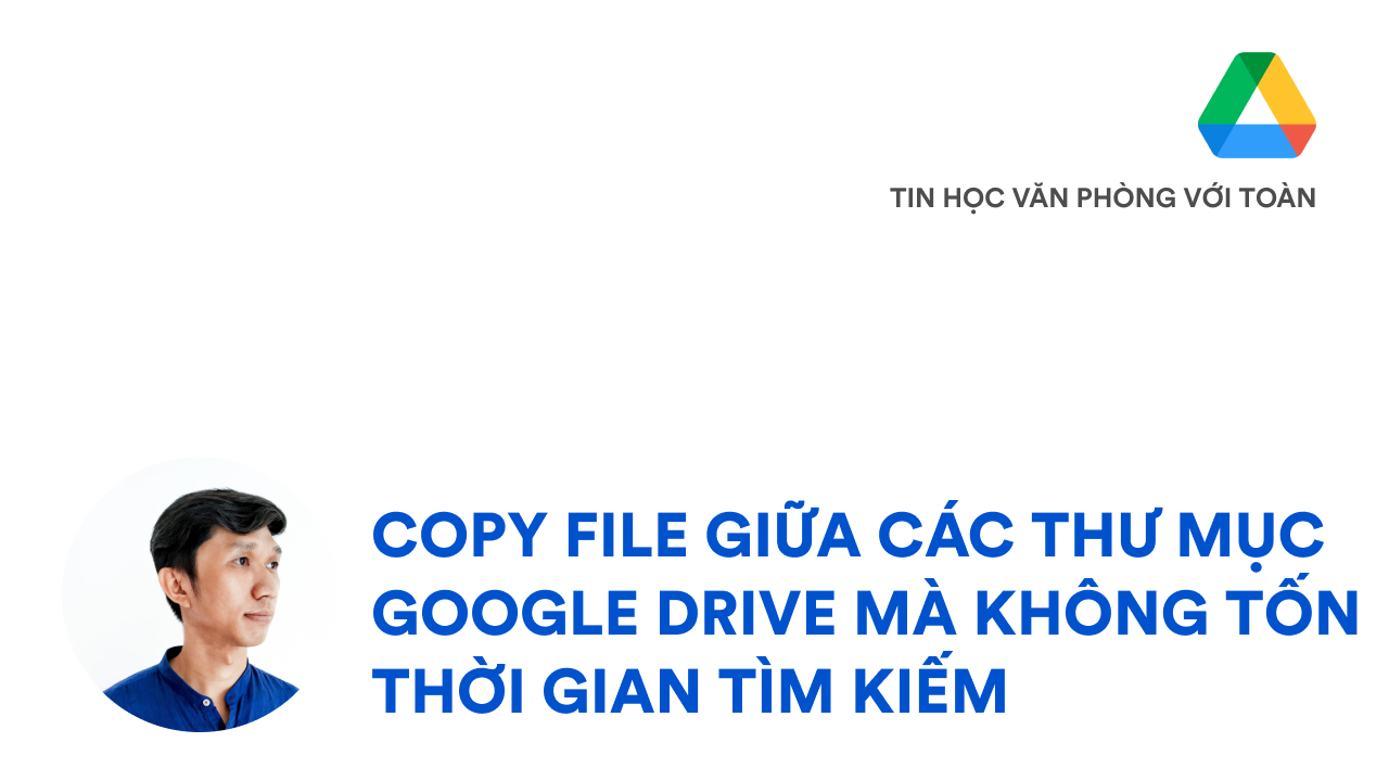 Copy file giữa các thư mục Google Drive mà không tốn thời gian tìm kiếm